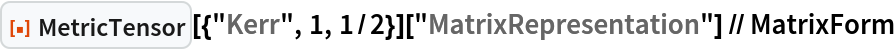 ResourceFunction["MetricTensor"][{"Kerr", 1, 1/2}][
  "MatrixRepresentation"] // MatrixForm
