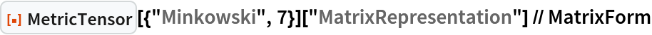 ResourceFunction["MetricTensor"][{"Minkowski", 7}][
  "MatrixRepresentation"] // MatrixForm