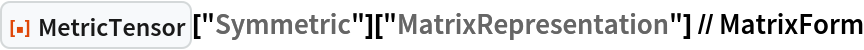 ResourceFunction["MetricTensor"]["Symmetric"][
  "MatrixRepresentation"] // MatrixForm