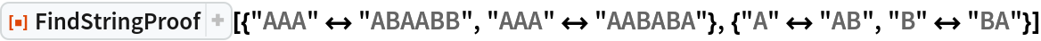 ResourceFunction[
 "FindStringProof"][{"AAA" <-> "ABAABB", "AAA" <-> "AABABA"}, {"A" <-> "AB", "B" <-> "BA"}]