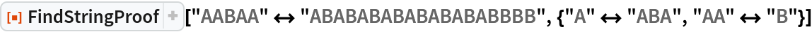 ResourceFunction["FindStringProof"][
 "AABAA" <-> "ABABABABABABABABBBB", {"A" <-> "ABA", "AA" <-> "B"}]