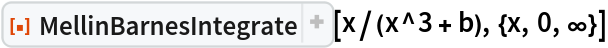 ResourceFunction["MellinBarnesIntegrate"][
 x/(x^3 + b), {x, 0, \[Infinity]}]