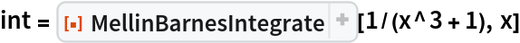 int = ResourceFunction["MellinBarnesIntegrate"][1/(x^3 + 1), x]