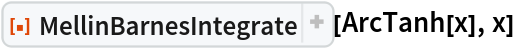 ResourceFunction["MellinBarnesIntegrate"][ArcTanh[x], x]