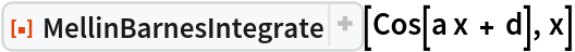 ResourceFunction["MellinBarnesIntegrate"][Cos[a x + d], x]