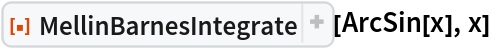 ResourceFunction["MellinBarnesIntegrate"][ArcSin[x], x]