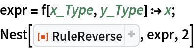 expr = f[x_Type, y_Type] :> x;
Nest[ResourceFunction["RuleReverse"], expr, 2]