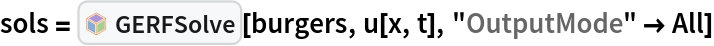 sols = InterpretationBox[FrameBox[TagBox[TooltipBox[PaneBox[GridBox[List[List[GraphicsBox[List[Thickness[0.0025`], List[FaceForm[List[RGBColor[0.9607843137254902`, 0.5058823529411764`, 0.19607843137254902`], Opacity[1.`]]], FilledCurveBox[List[List[List[0, 2, 0], List[0, 1, 0], List[0, 1, 0], List[0, 1, 0], List[0, 1, 0]], List[List[0, 2, 0], List[0, 1, 0], List[0, 1, 0], List[0, 1, 0], List[0, 1, 0]], List[List[0, 2, 0], List[0, 1, 0], List[0, 1, 0], List[0, 1, 0], List[0, 1, 0], List[0, 1, 0]], List[List[0, 2, 0], List[1, 3, 3], List[0, 1, 0], List[1, 3, 3], List[0, 1, 0], List[1, 3, 3], List[0, 1, 0], List[1, 3, 3], List[1, 3, 3], List[0, 1, 0], List[1, 3, 3], List[0, 1, 0], List[1, 3, 3]]], List[List[List[205.`, 22.863691329956055`], List[205.`, 212.31669425964355`], List[246.01799774169922`, 235.99870109558105`], List[369.0710144042969`, 307.0436840057373`], List[369.0710144042969`, 117.59068870544434`], List[205.`, 22.863691329956055`]], List[List[30.928985595703125`, 307.0436840057373`], List[153.98200225830078`, 235.99870109558105`], List[195.`, 212.31669425964355`], List[195.`, 22.863691329956055`], List[30.928985595703125`, 117.59068870544434`], List[30.928985595703125`, 307.0436840057373`]], List[List[200.`, 410.42970085144043`], List[364.0710144042969`, 315.7036876678467`], List[241.01799774169922`, 244.65868949890137`], List[200.`, 220.97669792175293`], List[158.98200225830078`, 244.65868949890137`], List[35.928985595703125`, 315.7036876678467`], List[200.`, 410.42970085144043`]], List[List[376.5710144042969`, 320.03370475769043`], List[202.5`, 420.53370475769043`], List[200.95300006866455`, 421.42667961120605`], List[199.04699993133545`, 421.42667961120605`], List[197.5`, 420.53370475769043`], List[23.428985595703125`, 320.03370475769043`], List[21.882003784179688`, 319.1406993865967`], List[20.928985595703125`, 317.4896984100342`], List[20.928985595703125`, 315.7036876678467`], List[20.928985595703125`, 114.70369529724121`], List[20.928985595703125`, 112.91769218444824`], List[21.882003784179688`, 111.26669120788574`], List[23.428985595703125`, 110.37369346618652`], List[197.5`, 9.87369155883789`], List[198.27300024032593`, 9.426692008972168`], List[199.13700008392334`, 9.203690528869629`], List[200.`, 9.203690528869629`], List[200.86299991607666`, 9.203690528869629`], List[201.72699999809265`, 9.426692008972168`], List[202.5`, 9.87369155883789`], List[376.5710144042969`, 110.37369346618652`], List[378.1179962158203`, 111.26669120788574`], List[379.0710144042969`, 112.91769218444824`], List[379.0710144042969`, 114.70369529724121`], List[379.0710144042969`, 315.7036876678467`], List[379.0710144042969`, 317.4896984100342`], List[378.1179962158203`, 319.1406993865967`], List[376.5710144042969`, 320.03370475769043`]]]]], List[FaceForm[List[RGBColor[0.5529411764705883`, 0.6745098039215687`, 0.8117647058823529`], Opacity[1.`]]], FilledCurveBox[List[List[List[0, 2, 0], List[0, 1, 0], List[0, 1, 0], List[0, 1, 0]]], List[List[List[44.92900085449219`, 282.59088134765625`], List[181.00001525878906`, 204.0298843383789`], List[181.00001525878906`, 46.90887451171875`], List[44.92900085449219`, 125.46986389160156`], List[44.92900085449219`, 282.59088134765625`]]]]], List[FaceForm[List[RGBColor[0.6627450980392157`, 0.803921568627451`, 0.5686274509803921`], Opacity[1.`]]], FilledCurveBox[List[List[List[0, 2, 0], List[0, 1, 0], List[0, 1, 0], List[0, 1, 0]]], List[List[List[355.0710144042969`, 282.59088134765625`], List[355.0710144042969`, 125.46986389160156`], List[219.`, 46.90887451171875`], List[219.`, 204.0298843383789`], List[355.0710144042969`, 282.59088134765625`]]]]], List[FaceForm[List[RGBColor[0.6901960784313725`, 0.5882352941176471`, 0.8117647058823529`], Opacity[1.`]]], FilledCurveBox[List[List[List[0, 2, 0], List[0, 1, 0], List[0, 1, 0], List[0, 1, 0]]], List[List[List[200.`, 394.0606994628906`], List[336.0710144042969`, 315.4997024536133`], List[200.`, 236.93968200683594`], List[63.928985595703125`, 315.4997024536133`], List[200.`, 394.0606994628906`]]]]]], List[Rule[BaselinePosition, Scaled[0.15`]], Rule[ImageSize, 10], Rule[ImageSize, 15]]], StyleBox[RowBox[List["GERFSolve", " "]], Rule[ShowAutoStyles, False], Rule[ShowStringCharacters, False], Rule[FontSize, Times[0.9`, Inherited]], Rule[FontColor, GrayLevel[0.1`]]]]], Rule[GridBoxSpacings, List[Rule["Columns", List[List[0.25`]]]]]], Rule[Alignment, List[Left, Baseline]], Rule[BaselinePosition, Baseline], Rule[FrameMargins, List[List[3, 0], List[0, 0]]], Rule[BaseStyle, List[Rule[LineSpacing, List[0, 0]], Rule[LineBreakWithin, False]]]], RowBox[List["PacletSymbol", "[", RowBox[List["\"Taggar/GERF\"", ",", "\"Taggar`GERF`GERFSolve\""]], "]"]], Rule[TooltipStyle, List[Rule[ShowAutoStyles, True], Rule[ShowStringCharacters, True]]]], Function[Annotation[Slot[1], Style[Defer[PacletSymbol["Taggar/GERF", "Taggar`GERF`GERFSolve"]], Rule[ShowStringCharacters, True]], "Tooltip"]]], Rule[Background, RGBColor[0.968`, 0.976`, 0.984`]], Rule[BaselinePosition, Baseline], Rule[DefaultBaseStyle, List[]], Rule[FrameMargins, List[List[0, 0], List[1, 1]]], Rule[FrameStyle, RGBColor[0.831`, 0.847`, 0.85`]], Rule[RoundingRadius, 4]], PacletSymbol["Taggar/GERF", "Taggar`GERF`GERFSolve"], Rule[Selectable, False], Rule[SelectWithContents, True], Rule[BoxID, "PacletSymbolBox"]][burgers, u[x, t], "OutputMode" -> All]