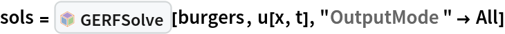 sols = InterpretationBox[FrameBox[TagBox[TooltipBox[PaneBox[GridBox[List[List[GraphicsBox[List[Thickness[0.0025`], List[FaceForm[List[RGBColor[0.9607843137254902`, 0.5058823529411764`, 0.19607843137254902`], Opacity[1.`]]], FilledCurveBox[List[List[List[0, 2, 0], List[0, 1, 0], List[0, 1, 0], List[0, 1, 0], List[0, 1, 0]], List[List[0, 2, 0], List[0, 1, 0], List[0, 1, 0], List[0, 1, 0], List[0, 1, 0]], List[List[0, 2, 0], List[0, 1, 0], List[0, 1, 0], List[0, 1, 0], List[0, 1, 0], List[0, 1, 0]], List[List[0, 2, 0], List[1, 3, 3], List[0, 1, 0], List[1, 3, 3], List[0, 1, 0], List[1, 3, 3], List[0, 1, 0], List[1, 3, 3], List[1, 3, 3], List[0, 1, 0], List[1, 3, 3], List[0, 1, 0], List[1, 3, 3]]], List[List[List[205.`, 22.863691329956055`], List[205.`, 212.31669425964355`], List[246.01799774169922`, 235.99870109558105`], List[369.0710144042969`, 307.0436840057373`], List[369.0710144042969`, 117.59068870544434`], List[205.`, 22.863691329956055`]], List[List[30.928985595703125`, 307.0436840057373`], List[153.98200225830078`, 235.99870109558105`], List[195.`, 212.31669425964355`], List[195.`, 22.863691329956055`], List[30.928985595703125`, 117.59068870544434`], List[30.928985595703125`, 307.0436840057373`]], List[List[200.`, 410.42970085144043`], List[364.0710144042969`, 315.7036876678467`], List[241.01799774169922`, 244.65868949890137`], List[200.`, 220.97669792175293`], List[158.98200225830078`, 244.65868949890137`], List[35.928985595703125`, 315.7036876678467`], List[200.`, 410.42970085144043`]], List[List[376.5710144042969`, 320.03370475769043`], List[202.5`, 420.53370475769043`], List[200.95300006866455`, 421.42667961120605`], List[199.04699993133545`, 421.42667961120605`], List[197.5`, 420.53370475769043`], List[23.428985595703125`, 320.03370475769043`], List[21.882003784179688`, 319.1406993865967`], List[20.928985595703125`, 317.4896984100342`], List[20.928985595703125`, 315.7036876678467`], List[20.928985595703125`, 114.70369529724121`], List[20.928985595703125`, 112.91769218444824`], List[21.882003784179688`, 111.26669120788574`], List[23.428985595703125`, 110.37369346618652`], List[197.5`, 9.87369155883789`], List[198.27300024032593`, 9.426692008972168`], List[199.13700008392334`, 9.203690528869629`], List[200.`, 9.203690528869629`], List[200.86299991607666`, 9.203690528869629`], List[201.72699999809265`, 9.426692008972168`], List[202.5`, 9.87369155883789`], List[376.5710144042969`, 110.37369346618652`], List[378.1179962158203`, 111.26669120788574`], List[379.0710144042969`, 112.91769218444824`], List[379.0710144042969`, 114.70369529724121`], List[379.0710144042969`, 315.7036876678467`], List[379.0710144042969`, 317.4896984100342`], List[378.1179962158203`, 319.1406993865967`], List[376.5710144042969`, 320.03370475769043`]]]]], List[FaceForm[List[RGBColor[0.5529411764705883`, 0.6745098039215687`, 0.8117647058823529`], Opacity[1.`]]], FilledCurveBox[List[List[List[0, 2, 0], List[0, 1, 0], List[0, 1, 0], List[0, 1, 0]]], List[List[List[44.92900085449219`, 282.59088134765625`], List[181.00001525878906`, 204.0298843383789`], List[181.00001525878906`, 46.90887451171875`], List[44.92900085449219`, 125.46986389160156`], List[44.92900085449219`, 282.59088134765625`]]]]], List[FaceForm[List[RGBColor[0.6627450980392157`, 0.803921568627451`, 0.5686274509803921`], Opacity[1.`]]], FilledCurveBox[List[List[List[0, 2, 0], List[0, 1, 0], List[0, 1, 0], List[0, 1, 0]]], List[List[List[355.0710144042969`, 282.59088134765625`], List[355.0710144042969`, 125.46986389160156`], List[219.`, 46.90887451171875`], List[219.`, 204.0298843383789`], List[355.0710144042969`, 282.59088134765625`]]]]], List[FaceForm[List[RGBColor[0.6901960784313725`, 0.5882352941176471`, 0.8117647058823529`], Opacity[1.`]]], FilledCurveBox[List[List[List[0, 2, 0], List[0, 1, 0], List[0, 1, 0], List[0, 1, 0]]], List[List[List[200.`, 394.0606994628906`], List[336.0710144042969`, 315.4997024536133`], List[200.`, 236.93968200683594`], List[63.928985595703125`, 315.4997024536133`], List[200.`, 394.0606994628906`]]]]]], List[Rule[BaselinePosition, Scaled[0.15`]], Rule[ImageSize, 10], Rule[ImageSize, 15]]], StyleBox[RowBox[List["GERFSolve", " "]], Rule[ShowAutoStyles, False], Rule[ShowStringCharacters, False], Rule[FontSize, Times[0.9`, Inherited]], Rule[FontColor, GrayLevel[0.1`]]]]], Rule[GridBoxSpacings, List[Rule["Columns", List[List[0.25`]]]]]], Rule[Alignment, List[Left, Baseline]], Rule[BaselinePosition, Baseline], Rule[FrameMargins, List[List[3, 0], List[0, 0]]], Rule[BaseStyle, List[Rule[LineSpacing, List[0, 0]], Rule[LineBreakWithin, False]]]], RowBox[List["PacletSymbol", "[", RowBox[List["\"Taggar/GERF\"", ",", "\"Taggar`GERF`GERFSolve\""]], "]"]], Rule[TooltipStyle, List[Rule[ShowAutoStyles, True], Rule[ShowStringCharacters, True]]]], Function[Annotation[Slot[1], Style[Defer[PacletSymbol["Taggar/GERF", "Taggar`GERF`GERFSolve"]], Rule[ShowStringCharacters, True]], "Tooltip"]]], Rule[Background, RGBColor[0.968`, 0.976`, 0.984`]], Rule[BaselinePosition, Baseline], Rule[DefaultBaseStyle, List[]], Rule[FrameMargins, List[List[0, 0], List[1, 1]]], Rule[FrameStyle, RGBColor[0.831`, 0.847`, 0.85`]], Rule[RoundingRadius, 4]], PacletSymbol["Taggar/GERF", "Taggar`GERF`GERFSolve"], Rule[Selectable, False], Rule[SelectWithContents, True], Rule[BoxID, "PacletSymbolBox"]][burgers, u[x, t], "OutputMode" -> All]