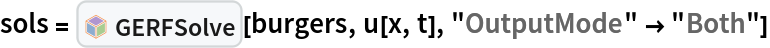 sols = InterpretationBox[FrameBox[TagBox[TooltipBox[PaneBox[GridBox[List[List[GraphicsBox[List[Thickness[0.0025`], List[FaceForm[List[RGBColor[0.9607843137254902`, 0.5058823529411764`, 0.19607843137254902`], Opacity[1.`]]], FilledCurveBox[List[List[List[0, 2, 0], List[0, 1, 0], List[0, 1, 0], List[0, 1, 0], List[0, 1, 0]], List[List[0, 2, 0], List[0, 1, 0], List[0, 1, 0], List[0, 1, 0], List[0, 1, 0]], List[List[0, 2, 0], List[0, 1, 0], List[0, 1, 0], List[0, 1, 0], List[0, 1, 0], List[0, 1, 0]], List[List[0, 2, 0], List[1, 3, 3], List[0, 1, 0], List[1, 3, 3], List[0, 1, 0], List[1, 3, 3], List[0, 1, 0], List[1, 3, 3], List[1, 3, 3], List[0, 1, 0], List[1, 3, 3], List[0, 1, 0], List[1, 3, 3]]], List[List[List[205.`, 22.863691329956055`], List[205.`, 212.31669425964355`], List[246.01799774169922`, 235.99870109558105`], List[369.0710144042969`, 307.0436840057373`], List[369.0710144042969`, 117.59068870544434`], List[205.`, 22.863691329956055`]], List[List[30.928985595703125`, 307.0436840057373`], List[153.98200225830078`, 235.99870109558105`], List[195.`, 212.31669425964355`], List[195.`, 22.863691329956055`], List[30.928985595703125`, 117.59068870544434`], List[30.928985595703125`, 307.0436840057373`]], List[List[200.`, 410.42970085144043`], List[364.0710144042969`, 315.7036876678467`], List[241.01799774169922`, 244.65868949890137`], List[200.`, 220.97669792175293`], List[158.98200225830078`, 244.65868949890137`], List[35.928985595703125`, 315.7036876678467`], List[200.`, 410.42970085144043`]], List[List[376.5710144042969`, 320.03370475769043`], List[202.5`, 420.53370475769043`], List[200.95300006866455`, 421.42667961120605`], List[199.04699993133545`, 421.42667961120605`], List[197.5`, 420.53370475769043`], List[23.428985595703125`, 320.03370475769043`], List[21.882003784179688`, 319.1406993865967`], List[20.928985595703125`, 317.4896984100342`], List[20.928985595703125`, 315.7036876678467`], List[20.928985595703125`, 114.70369529724121`], List[20.928985595703125`, 112.91769218444824`], List[21.882003784179688`, 111.26669120788574`], List[23.428985595703125`, 110.37369346618652`], List[197.5`, 9.87369155883789`], List[198.27300024032593`, 9.426692008972168`], List[199.13700008392334`, 9.203690528869629`], List[200.`, 9.203690528869629`], List[200.86299991607666`, 9.203690528869629`], List[201.72699999809265`, 9.426692008972168`], List[202.5`, 9.87369155883789`], List[376.5710144042969`, 110.37369346618652`], List[378.1179962158203`, 111.26669120788574`], List[379.0710144042969`, 112.91769218444824`], List[379.0710144042969`, 114.70369529724121`], List[379.0710144042969`, 315.7036876678467`], List[379.0710144042969`, 317.4896984100342`], List[378.1179962158203`, 319.1406993865967`], List[376.5710144042969`, 320.03370475769043`]]]]], List[FaceForm[List[RGBColor[0.5529411764705883`, 0.6745098039215687`, 0.8117647058823529`], Opacity[1.`]]], FilledCurveBox[List[List[List[0, 2, 0], List[0, 1, 0], List[0, 1, 0], List[0, 1, 0]]], List[List[List[44.92900085449219`, 282.59088134765625`], List[181.00001525878906`, 204.0298843383789`], List[181.00001525878906`, 46.90887451171875`], List[44.92900085449219`, 125.46986389160156`], List[44.92900085449219`, 282.59088134765625`]]]]], List[FaceForm[List[RGBColor[0.6627450980392157`, 0.803921568627451`, 0.5686274509803921`], Opacity[1.`]]], FilledCurveBox[List[List[List[0, 2, 0], List[0, 1, 0], List[0, 1, 0], List[0, 1, 0]]], List[List[List[355.0710144042969`, 282.59088134765625`], List[355.0710144042969`, 125.46986389160156`], List[219.`, 46.90887451171875`], List[219.`, 204.0298843383789`], List[355.0710144042969`, 282.59088134765625`]]]]], List[FaceForm[List[RGBColor[0.6901960784313725`, 0.5882352941176471`, 0.8117647058823529`], Opacity[1.`]]], FilledCurveBox[List[List[List[0, 2, 0], List[0, 1, 0], List[0, 1, 0], List[0, 1, 0]]], List[List[List[200.`, 394.0606994628906`], List[336.0710144042969`, 315.4997024536133`], List[200.`, 236.93968200683594`], List[63.928985595703125`, 315.4997024536133`], List[200.`, 394.0606994628906`]]]]]], List[Rule[BaselinePosition, Scaled[0.15`]], Rule[ImageSize, 10], Rule[ImageSize, 15]]], StyleBox[RowBox[List["GERFSolve", " "]], Rule[ShowAutoStyles, False], Rule[ShowStringCharacters, False], Rule[FontSize, Times[0.9`, Inherited]], Rule[FontColor, GrayLevel[0.1`]]]]], Rule[GridBoxSpacings, List[Rule["Columns", List[List[0.25`]]]]]], Rule[Alignment, List[Left, Baseline]], Rule[BaselinePosition, Baseline], Rule[FrameMargins, List[List[3, 0], List[0, 0]]], Rule[BaseStyle, List[Rule[LineSpacing, List[0, 0]], Rule[LineBreakWithin, False]]]], RowBox[List["PacletSymbol", "[", RowBox[List["\"Taggar/GERF\"", ",", "\"Taggar`GERF`GERFSolve\""]], "]"]], Rule[TooltipStyle, List[Rule[ShowAutoStyles, True], Rule[ShowStringCharacters, True]]]], Function[Annotation[Slot[1], Style[Defer[PacletSymbol["Taggar/GERF", "Taggar`GERF`GERFSolve"]], Rule[ShowStringCharacters, True]], "Tooltip"]]], Rule[Background, RGBColor[0.968`, 0.976`, 0.984`]], Rule[BaselinePosition, Baseline], Rule[DefaultBaseStyle, List[]], Rule[FrameMargins, List[List[0, 0], List[1, 1]]], Rule[FrameStyle, RGBColor[0.831`, 0.847`, 0.85`]], Rule[RoundingRadius, 4]], PacletSymbol["Taggar/GERF", "Taggar`GERF`GERFSolve"], Rule[Selectable, False], Rule[SelectWithContents, True], Rule[BoxID, "PacletSymbolBox"]][burgers, u[x, t], "OutputMode" -> "Both"]