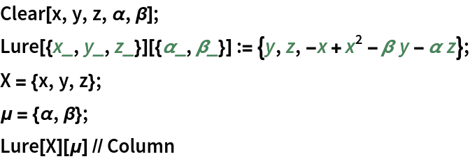 Clear[x, y, z, \[Alpha], \[Beta]];
Lure[{x_, y_, z_}][{\[Alpha]_, \[Beta]_}] := {y, z, -x + x^2 - \[Beta] y - \[Alpha] z};
X = {x, y, z};
\[Mu] = {\[Alpha], \[Beta]};
Lure[X][\[Mu]] // Column