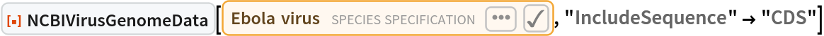 ResourceFunction["NCBIVirusGenomeData"][
 Entity["TaxonomicSpecies", "EbolaVirus::5q9c8"], "IncludeSequence" -> "CDS"]