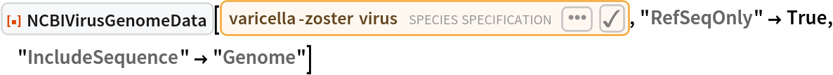 ResourceFunction["NCBIVirusGenomeData"][
 Entity["TaxonomicSpecies", "HumanAlphaherpesvirus3::6yh3h"], "RefSeqOnly" -> True, "IncludeSequence" -> "Genome"]