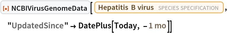 ResourceFunction["NCBIVirusGenomeData"][
 Entity["TaxonomicSpecies", "HepatitisBVirus::rc8p8"], "UpdatedSince" -> DatePlus[Today, -Quantity[1, "Months"]]]