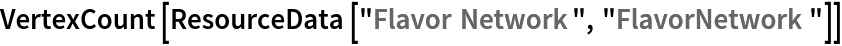 VertexCount[ResourceData[\!\(\*
TagBox["\"\<Flavor Network\>\"",
#& ,
BoxID -> "ResourceTag-Flavor Network-Input",
AutoDelete->True]\), "FlavorNetwork"]]