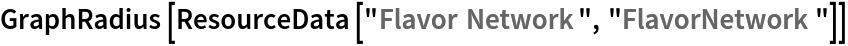 GraphRadius[ResourceData[\!\(\*
TagBox["\"\<Flavor Network\>\"",
#& ,
BoxID -> "ResourceTag-Flavor Network-Input",
AutoDelete->True]\), "FlavorNetwork"]]