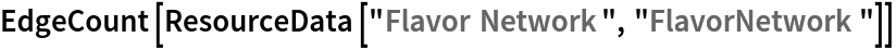 EdgeCount[ResourceData[\!\(\*
TagBox["\"\<Flavor Network\>\"",
#& ,
BoxID -> "ResourceTag-Flavor Network-Input",
AutoDelete->True]\), "FlavorNetwork"]]
