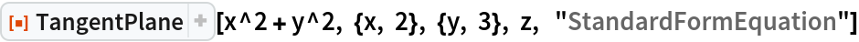 ResourceFunction["TangentPlane"][
 x^2 + y^2, {x, 2}, {y, 3}, z,  "StandardFormEquation"]