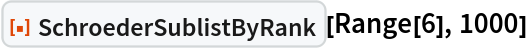 ResourceFunction["SchroederSublistByRank"][Range[6], 1000]
