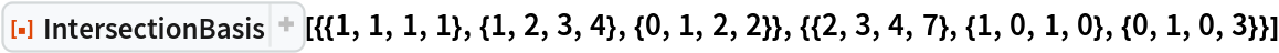 ResourceFunction[
 "IntersectionBasis"][{{1, 1, 1, 1}, {1, 2, 3, 4}, {0, 1, 2, 2}}, {{2,
    3, 4, 7}, {1, 0, 1, 0}, {0, 1, 0, 3}}]