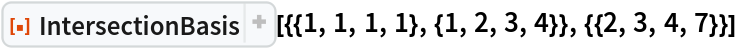 ResourceFunction[
 "IntersectionBasis"][{{1, 1, 1, 1}, {1, 2, 3, 4}}, {{2, 3, 4, 7}}]