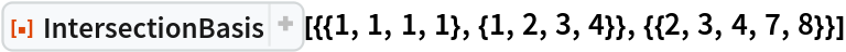 ResourceFunction[
 "IntersectionBasis"][{{1, 1, 1, 1}, {1, 2, 3, 4}}, {{2, 3, 4, 7, 8}}]
