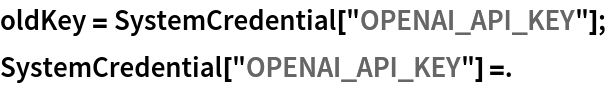 oldKey = SystemCredential["OPENAI_API_KEY"];
SystemCredential["OPENAI_API_KEY"] =.
