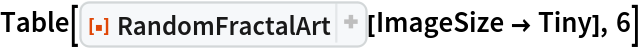 Table[ResourceFunction[
  "RandomFractalArt", ResourceSystemBase -> "https://www.wolframcloud.com/obj/resourcesystem/api/1.0"][ImageSize -> Tiny], 6]