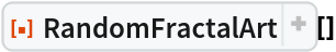ResourceFunction[
 "RandomFractalArt", ResourceSystemBase -> "https://www.wolframcloud.com/obj/resourcesystem/api/1.0"][]