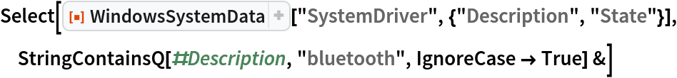 Select[ResourceFunction["WindowsSystemData"][
  "SystemDriver", {"Description", "State"}], StringContainsQ[#Description, "bluetooth", IgnoreCase -> True] &]