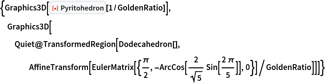 {Graphics3D[ResourceFunction["Pyritohedron"][1/GoldenRatio]], Graphics3D[
  Quiet@TransformedRegion[Dodecahedron[], AffineTransform[
     EulerMatrix[{\[Pi]/2, -ArcCos[2/Sqrt[5] Sin[(2 \[Pi])/5]], 0}]/
      GoldenRatio]]]}