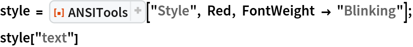 style = ResourceFunction["ANSITools"]["Style", Red, FontWeight -> "Blinking"];
style["text"]