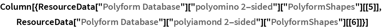 Column[{ResourceData["Polyform Database"]["polyomino 2-sided"][
    "PolyformShapes"][[5]], ResourceData["Polyform Database"]["polyiamond 2-sided"][
    "PolyformShapes"][[6]]}]
