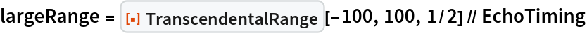 largeRange = ResourceFunction["TranscendentalRange"][-100, 100, 1/2] // EchoTiming