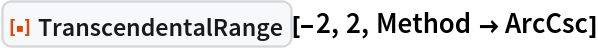 ResourceFunction["TranscendentalRange"][-2, 2, Method -> ArcCsc]
