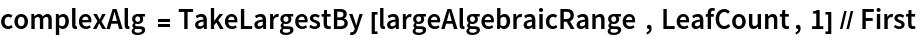 complexAlg = TakeLargestBy[largeAlgebraicRange, LeafCount, 1] // First