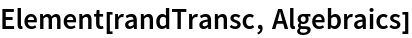 Element[randTransc, Algebraics]