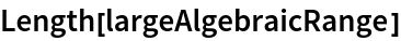 Length[largeAlgebraicRange]