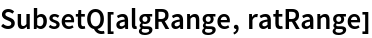 SubsetQ[algRange, ratRange]