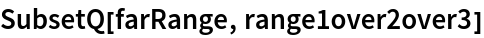SubsetQ[farRange, range1over2over3]