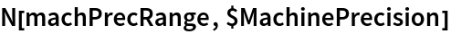 N[machPrecRange, $MachinePrecision]