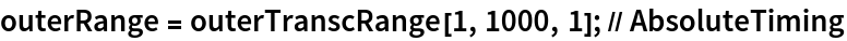 outerRange = outerTranscRange[1, 1000, 1]; // AbsoluteTiming