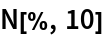 N[%, 10]