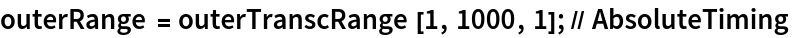 outerRange = outerTranscRange[1, 1000, 1]; // AbsoluteTiming