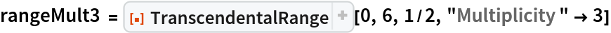 rangeMult3 = ResourceFunction["TranscendentalRange"][0, 6, 1/2, "Multiplicity" -> 3]
