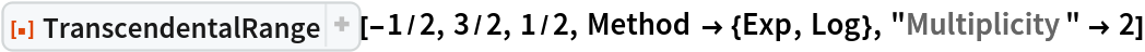 ResourceFunction["TranscendentalRange"][-1/2, 3/2, 1/2, Method -> {Exp, Log}, "Multiplicity" -> 2]