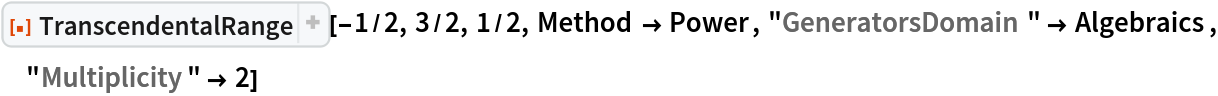 ResourceFunction["TranscendentalRange"][-1/2, 3/2, 1/2, Method -> Power, "GeneratorsDomain" -> Algebraics, "Multiplicity" -> 2]