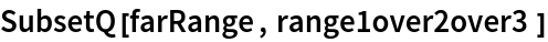 SubsetQ[farRange, range1over2over3]