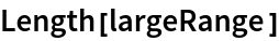 Length[largeRange]