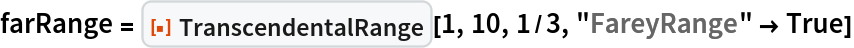 farRange = ResourceFunction["TranscendentalRange"][1, 10, 1/3, "FareyRange" -> True]